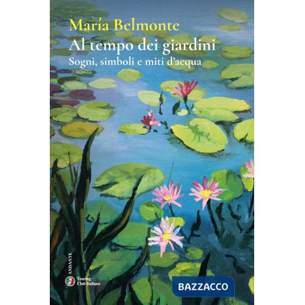 Al tempo dei giardini. Sogni, simboli e miti d'acqua