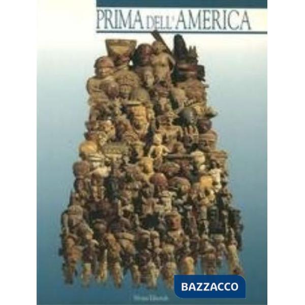 Prima dell'America. 400 anni di arte precolombiana. Catalogo della mostra