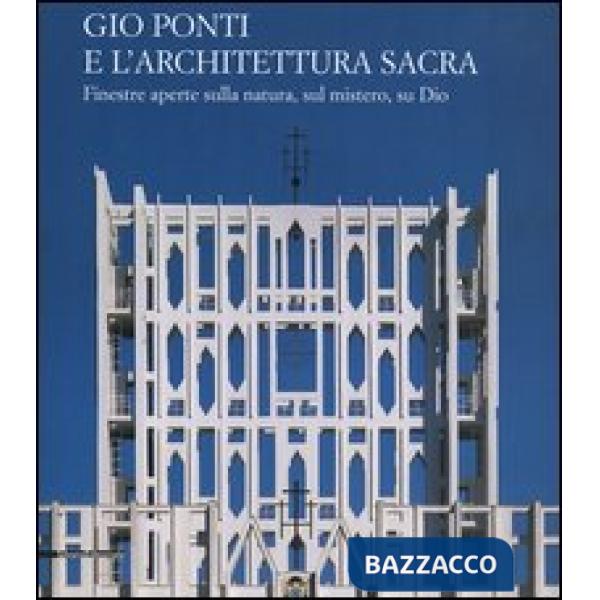 Gio Ponti e l'architettura sacra. Finestre aperte sulla natura, sul mistero, su 