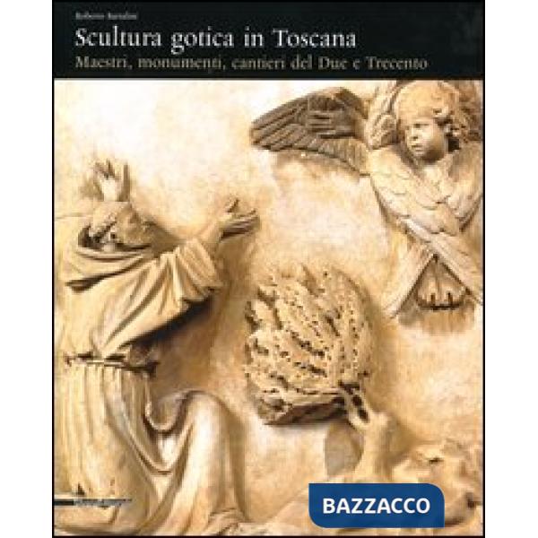 Scultura gotica in Toscana. Maestri, monumenti, cantieri del Due e Trecento