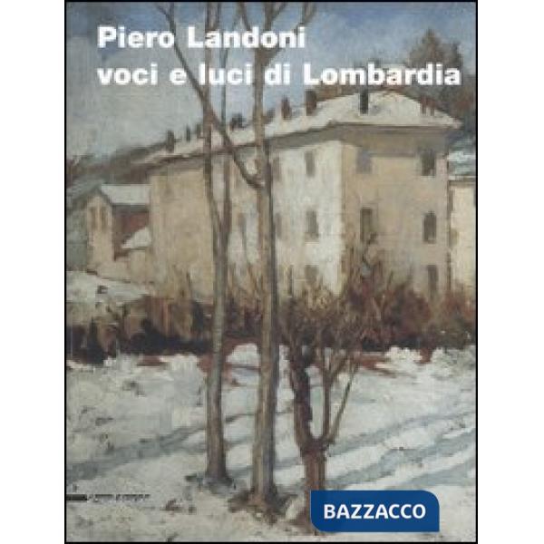 Piero Landoni. Voci e luci di Lombardia. Catalogo della mostra (Gavirate, 19 nov
