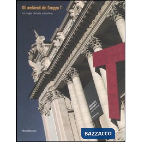 Ambienti del Gruppo T. Le origini dell'arte interattiva. Catalogo della mostra (