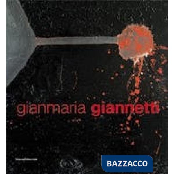Gianmaria Giannetti. Catalogo della mostra (Milano, 5-19 aprile 2006). Ediz. ita