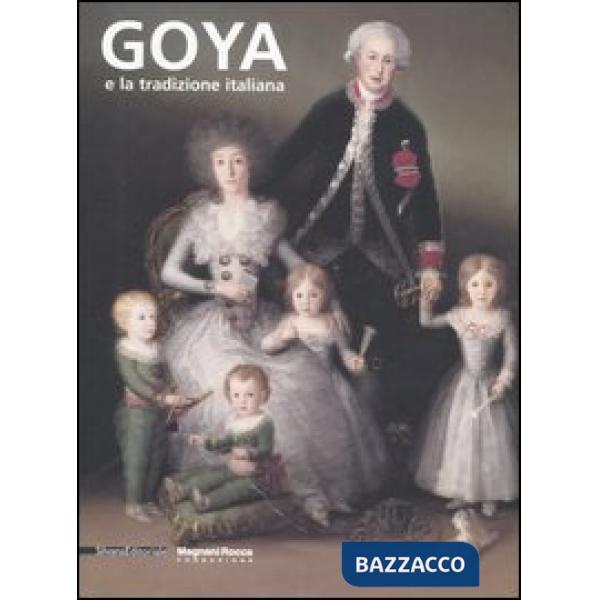 Goya e la tradizione italiana. Catalogo della mostra (Parma, 9 settembre-3 dicem