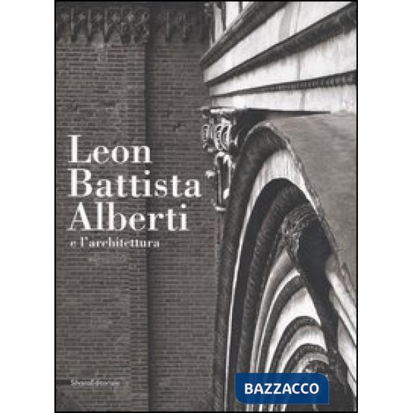 Leon Battista Alberti e l'architettura. Catalogo della mostra (Mantova, 16 settembre 2006-14 gennaio 2007)