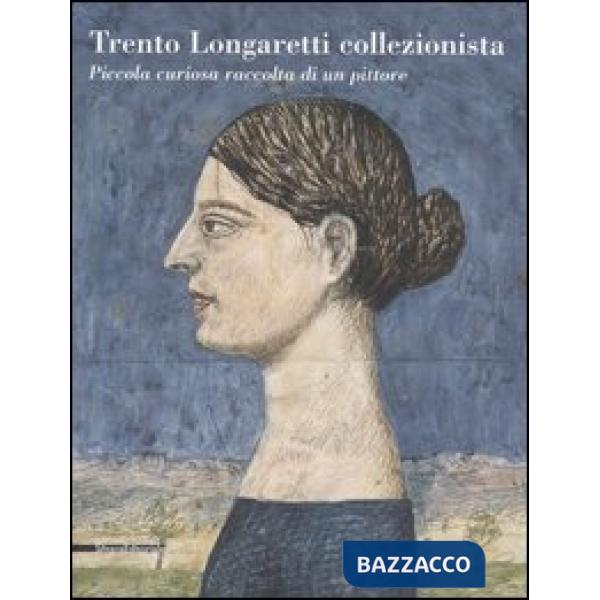 Trento Longaretti collezionista. Piccola curiosa raccolta di un pittore