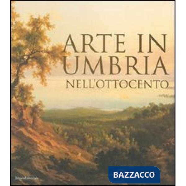Arte in Umbria nell'Ottocento. Catalogo della mostra (Umbria, 23 settembre 2006-