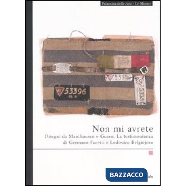 Non mi avrete. Disegni da Mauthausen e Gusen. La testimonianza di Germano Facett