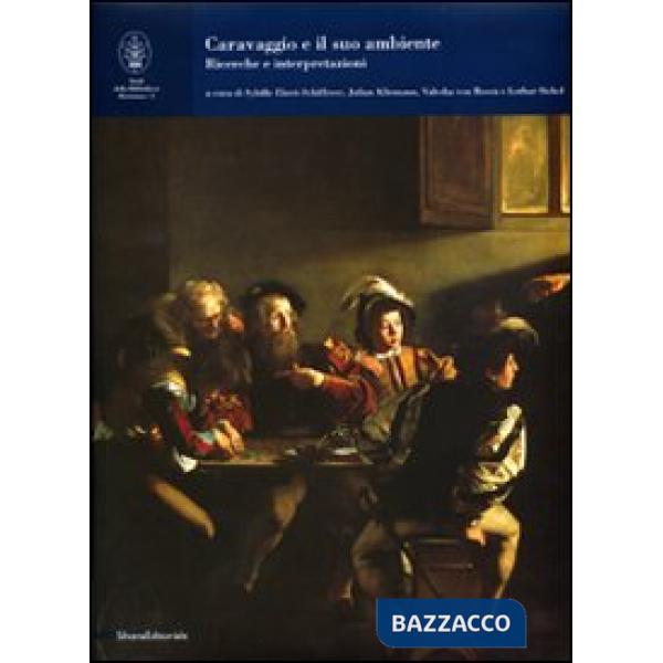 Caravaggio e il suo ambiente. Ricerche e interpretazioni. Ediz. illustrata