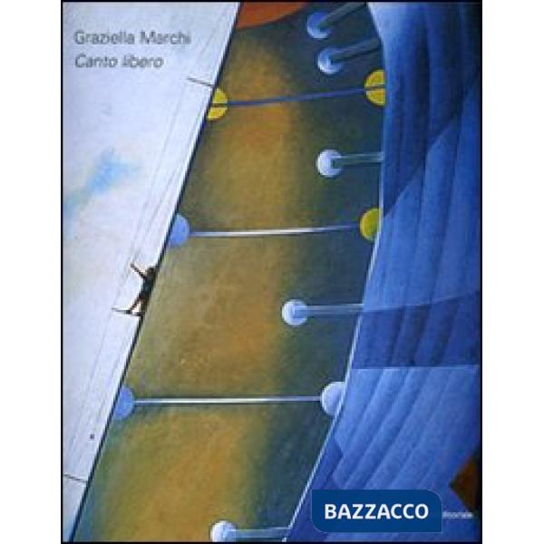 Graziella Marchi. Canto libero. Ediz. illustrata