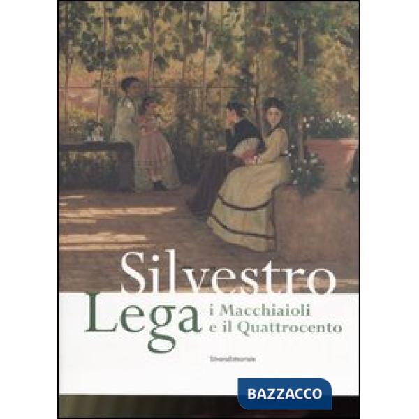 Silvestro Lega. I Macchiaioli e il Quattrocento. Catalogo della mostra (Forlì, 1
