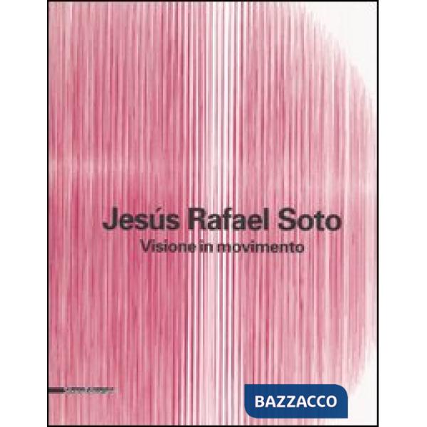 Jesús Rafael Soto. Visione in movimento. Catalogo della mostra (Città del Messic