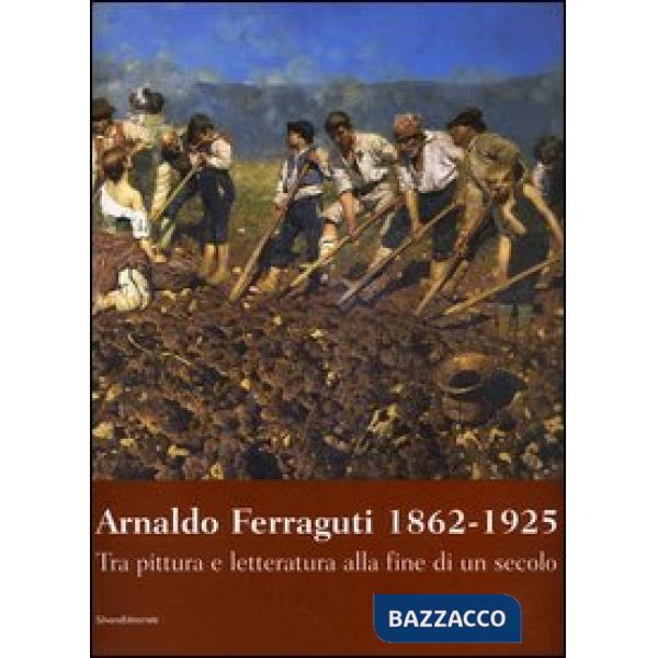 Arnaldo Ferraguti 1862-1925. Tra pittura e letteratura alla fine di un secolo. C