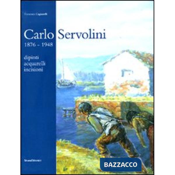 Carlo Servolini 1857-1948. Dipinti, acquarelli, incisioni