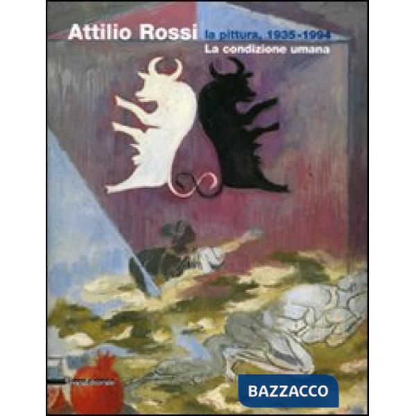 Attilio Rossi. La pittura, 1935-1994. La condizione umana. Catalogo della mostra