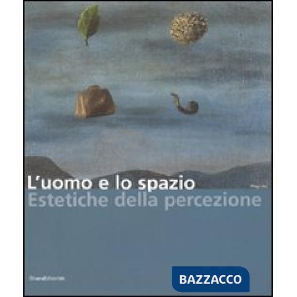 Uomo e lo spazio. Estetiche della percezione. Catalogo della mostra (Modena, 16 