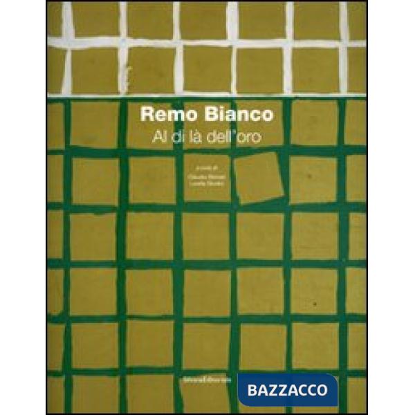 Remo Bianco. Al di là dell'oro. Catalogo della mostra (Roma, 8 dicembre 2006 - 1