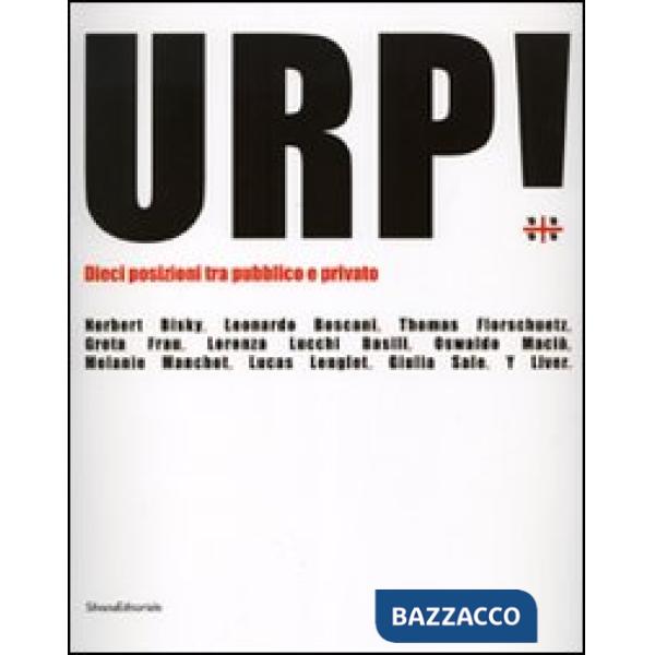 Urp! Dieci posizioni tra pubblico e privato. Catalogo della mostra (Cagliari, 14