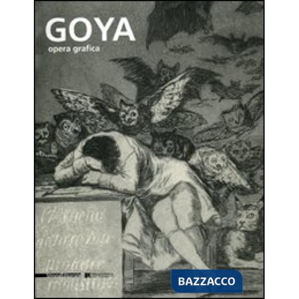 Goya. Opera grafica. Catalogo della mostra (Legnano, 16 dicembre 2006-1 aprile 2