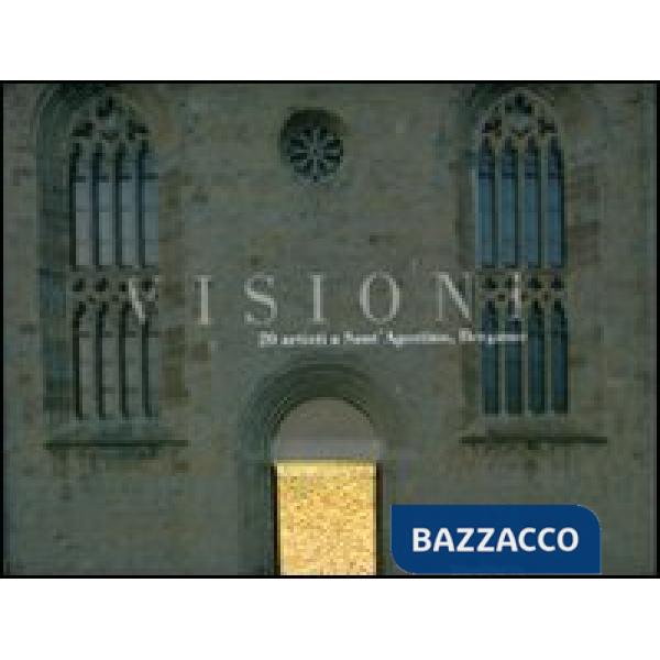 Visioni. 20 artisti a Sant'Agostino. Catalogo della mostra (Bergamo, 9 aprile-11