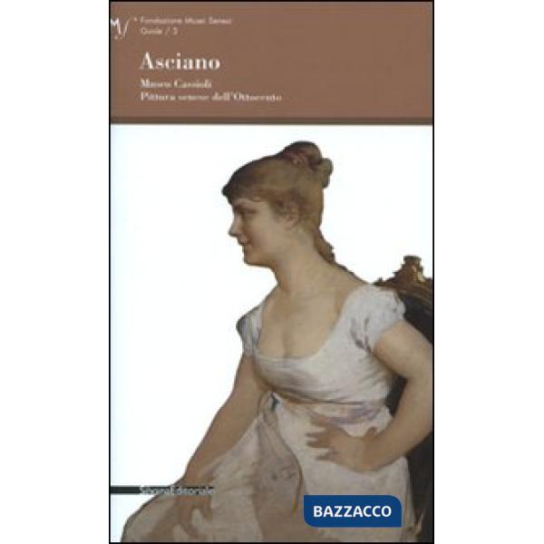 Asciano. Museo Cassioli. Pittura senese dell'Ottocento. Ediz. illustrata