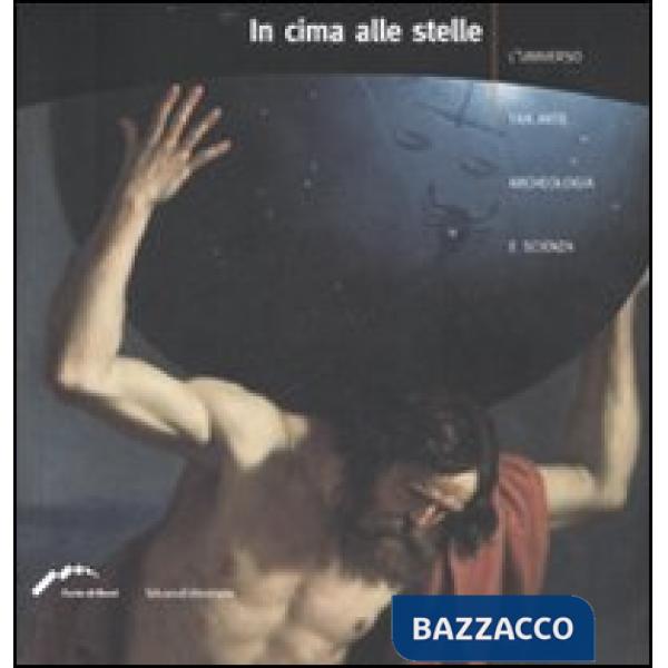 In cima alle stelle. L'universo tra arte, archeologia e scienza. Catalogo della 