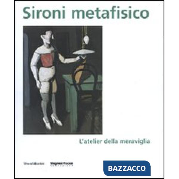 Sironi metafisico. L'atelier della meraviglia. Catalogo della mostra (Parma, 1 a