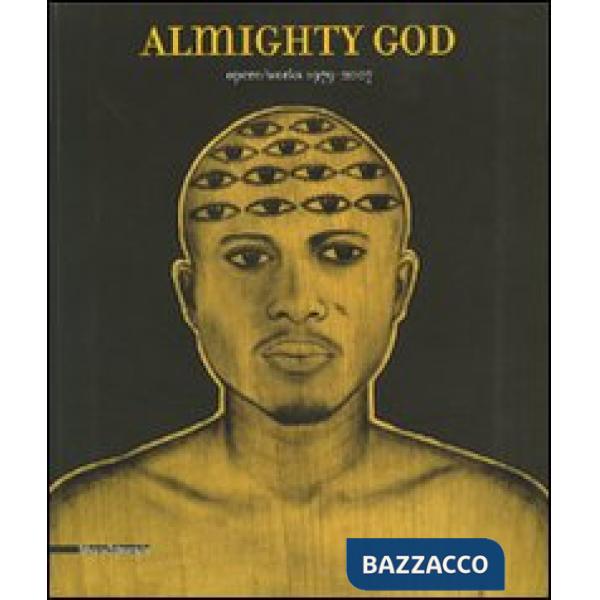 Almighty God. Opere/works 1979-2007. Catalogo della mostra (31 marzo-23 giugno 2
