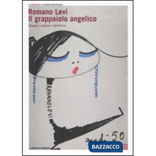 Romano Levi. Il grappaiolo angelico. Disegni, poesia e territorio. Catalogo dell