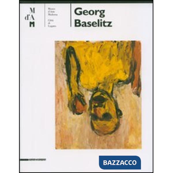 Georg Baselitz. Catalogo della mostra (Lugano 6 maggio-23 settembre 2007). Ediz. italiana e inglese