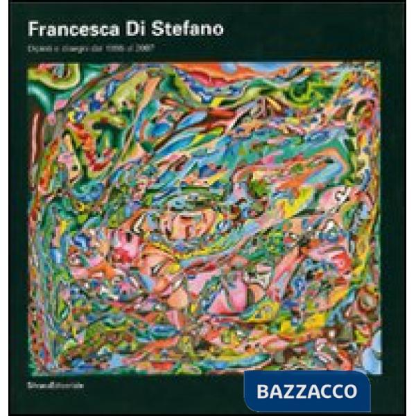 Francesca Di Stefano. Dipinti e disegni dal 1955 al 2007. Ediz. illustrata