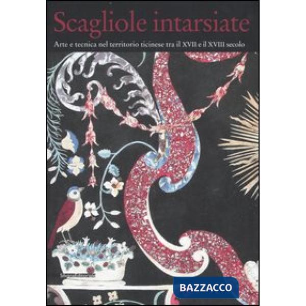 Scagliole intarsiate. Arte e tecnica nel territorio ticinese tra il XVII e il XV
