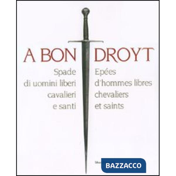 A bon droyt. Spade di uomini liberi, cavalieri e santi. Epées d'hommes libres ch