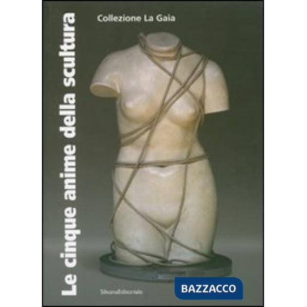 Cinque anime della scultura. Opere della Collezione La Gaia di Bruna Girodengo e