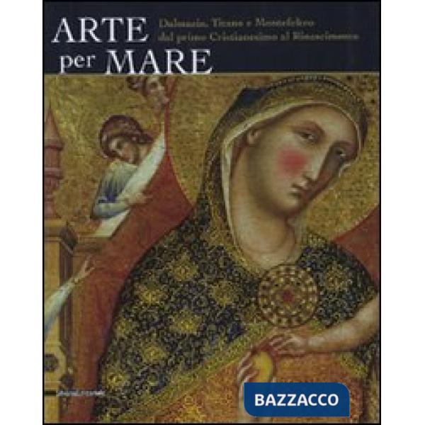 Arte per mare. Dalmazia, Titano e Montefeltro dal primo cristianesimo al Rinasci