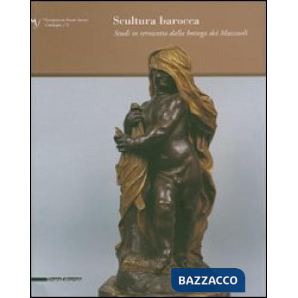 Scultura barocca. Studi in terracotta dalla bottega dei Mazzuoli. Catalogo della