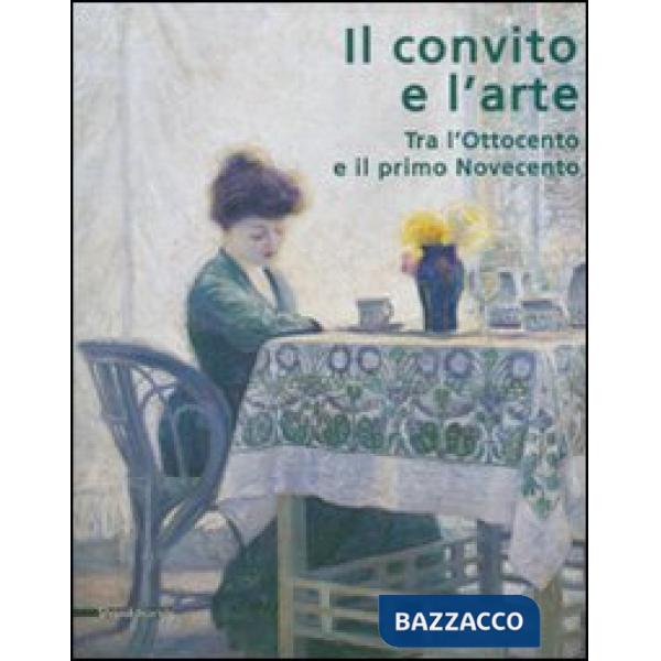 Convito e l'arte. Tra l'Ottocento e il primo Novecento. Catalogo della mostra (C