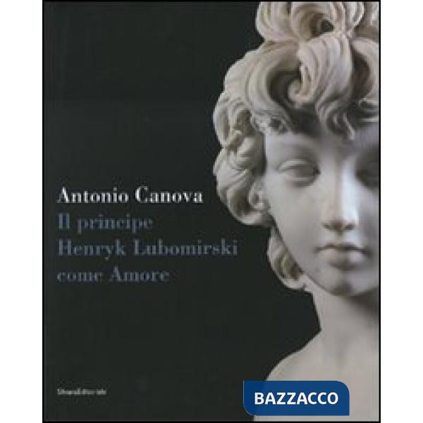 Antonio Canova. Il principe Henryk Lubomirsky come Amore. Catalogo della mostra 