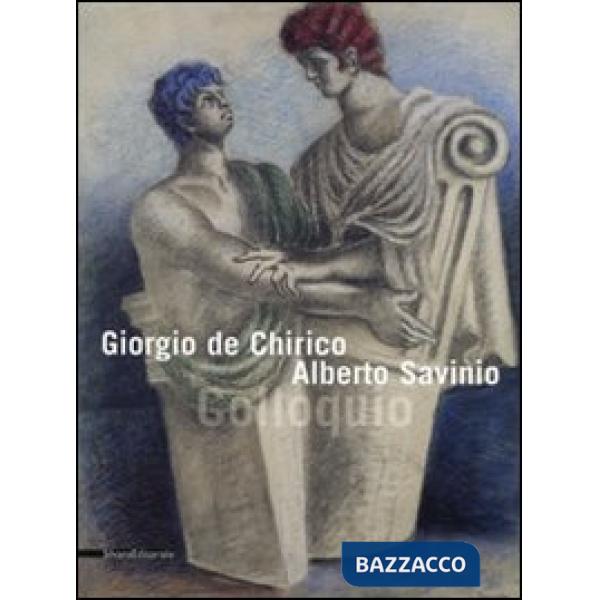 Giorgio de Chirico e Alberto Savinio. Colloquio. Ediz. illustrata