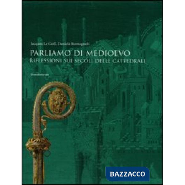 Parliamo di Medioevo. Riflessioni sui secoli delle cattedrali. Ediz. illustrata