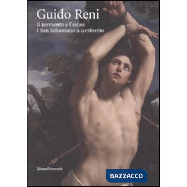 Guido Reni. Il tormento e l'estasi. I San Sebastiano a confronto. Ediz. illustra