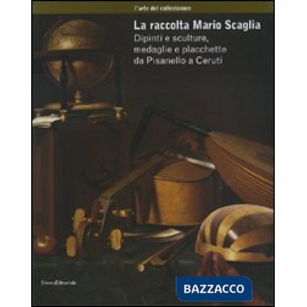 Raccolta Mario Scaglia. Dipinti e sculture, medaglie e placchette da Pisanello a