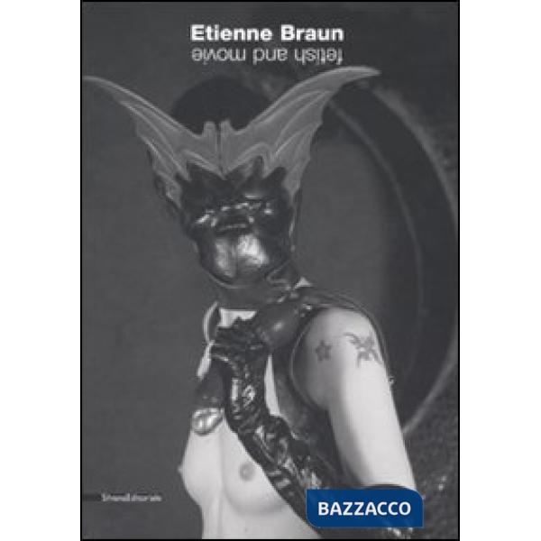 Etienne Braun. Movie & fetish. Catalogo della mostra (Milano, 24 novembre 2007-6