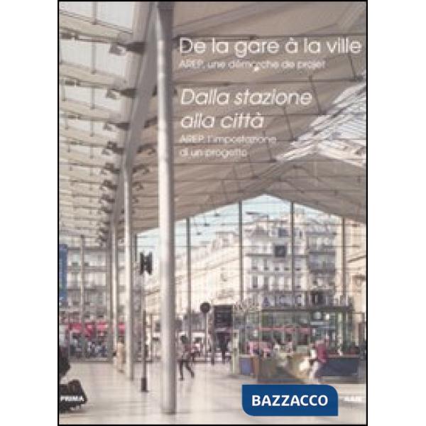 Dalla stazione alla città. Arep, l'impostazione di un progetto. Ediz. italiana e