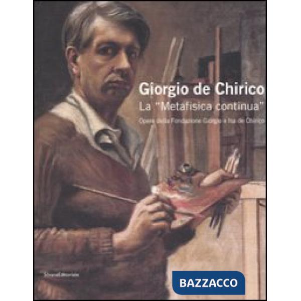 Giorgio de Chirico. La «Metafisica continua». Opere della Fondazione Giorgio e I