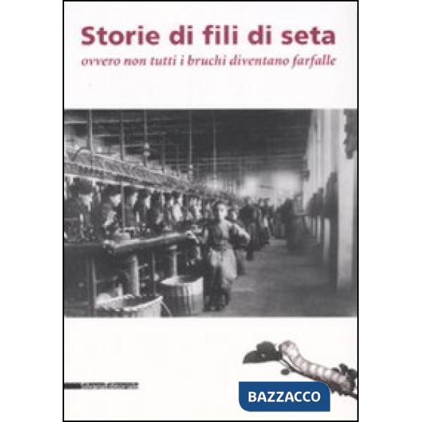Storie di fili di seta ovvero non tutti i bruchi diventano farfalle. Catalogo de