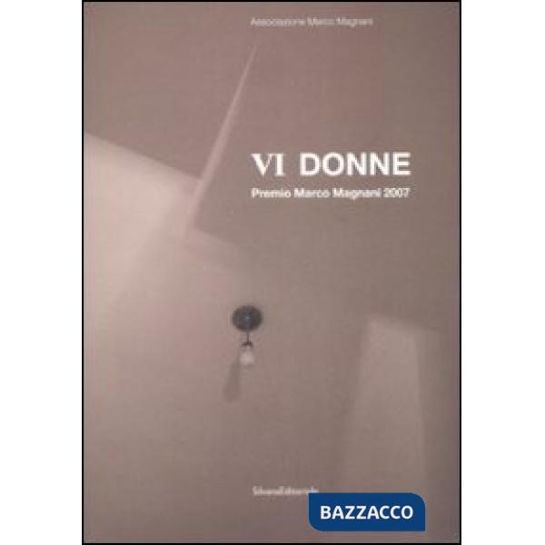 Premio Magnani 2007. VI donne. Catalogo della mostra (Sassari, 30 novembre-30 di