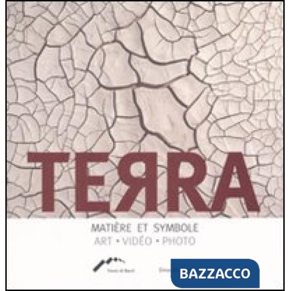 Terra. Matière et symbole. Art, video, photo. Ediz. illustrata