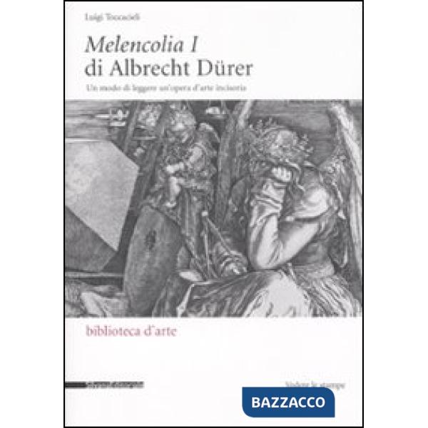 Melencolia I di Albrecht Dürer. Un modo di leggere un'opera d'arte incisoria. Ediz. illustrata