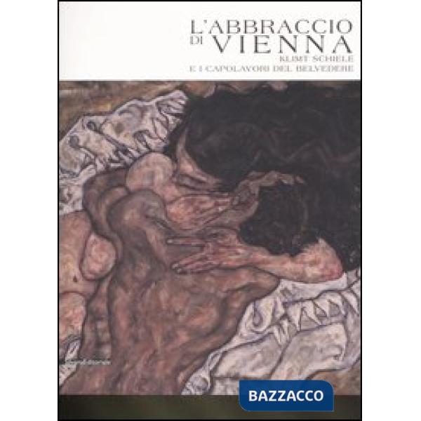 Abbraccio di Vienna. Klimt, Schiele e i capolavori del Belvedere. Catalogo della